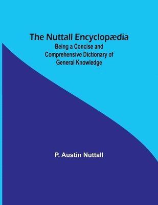 bokomslag The Nuttall Encyclopaedia; Being a Concise and Comprehensive Dictionary of General Knowledge