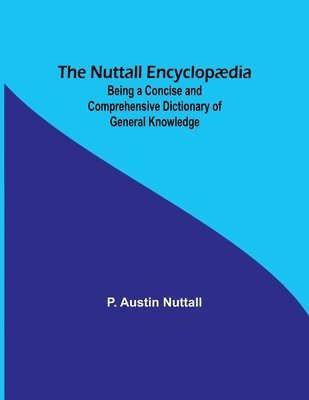 P Austin Nuttall, P. Austin Nuttall - Nuttall Encyclopædia; Being a Concise and Comprehensive Dictionary of General Knowledge, Häftad