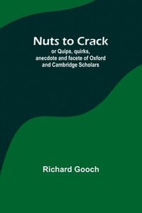 bokomslag Nuts to crack; or Quips, quirks, anecdote and facete of Oxford and Cambridge Scholars