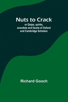 bokomslag Nuts to crack; or Quips, quirks, anecdote and facete of Oxford and Cambridge Scholars