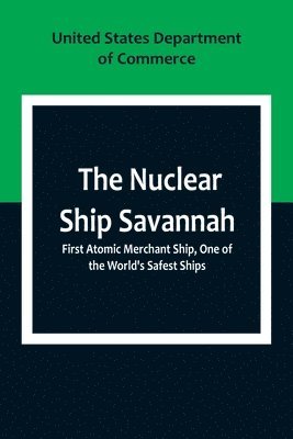 Nuclear Ship Savannah; First Atomic Merchant Ship, One of the World's Safest Ships 1