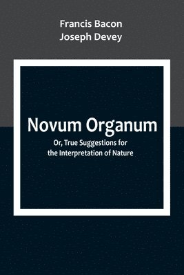 bokomslag Novum Organum; Or, True Suggestions for the Interpretation of Nature