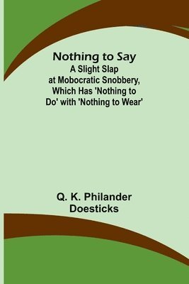 bokomslag Nothing to Say; A Slight Slap at Mobocratic Snobbery, Which Has 'Nothing to Do' with 'Nothing to Wear'