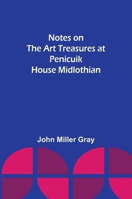John Miller Gray - Notes on the Art Treasures at Penicuik House Midlothian, Häftad