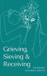 bokomslag Grieving, Sieving & Receiving