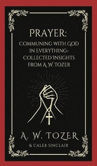 bokomslag Prayer: Communing with God in Everything-Collected Insights from A. W. Tozer