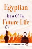 E. A. Wallis Budge - Egyptian Ideas of the Future Life, Häftad