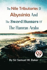 bokomslag The Nile Tributaries of Abyssinia and the Sword Hunters of the Hamran Arabs