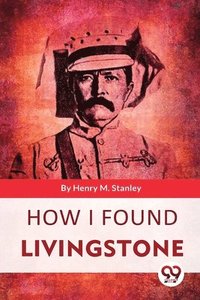 bokomslag How I Found Livingstone