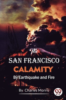 San Francisco Calamity  by Earthquake and Fire