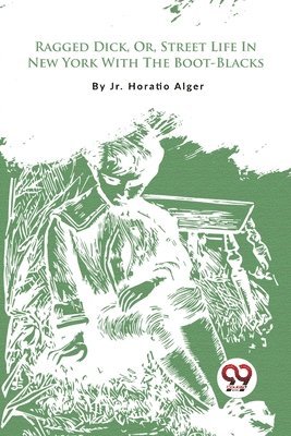 Jr. Horatio Alger, Jr. Alger, Horatio - Ragged Dick, or, Street Life in New York with the Boot-Blacks�, Häftad