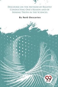 bokomslag Discourse on the Method of Rightly Conducting One's Reason and of Seeking Truth in the Sciences