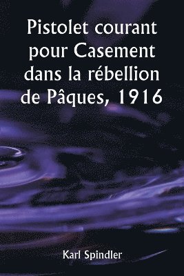 Karl Spindler - Pistolet courant pour Casement dans la rébellion de Pâques, 1916, Häftad