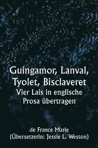 bokomslag Guingamor, Lanval, Tyolet, Bisclaveret Vier Lais in englische Prosa bertragen
