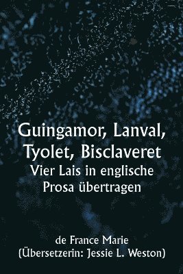 Guingamor, Lanval, Tyolet, Bisclaveret Vier Lais in englische Prosa übertragen