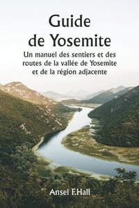 bokomslag Guide de Yosemite Un manuel des sentiers et des routes de la valle de Yosemite et de la rgion adjacente