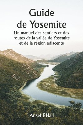 Ansel F Hall, Ansel F. Hall - Guide de Yosemite Un manuel des sentiers et des routes de la vallée de Yosemite et de la région adjacente, Häftad