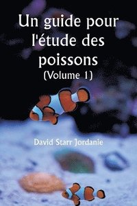 bokomslag Un guide pour l'tude des poissons (Volume 1)