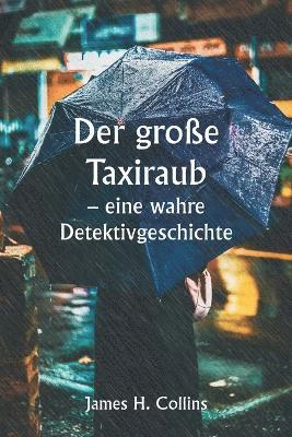 bokomslag große Taxiraub - eine wahre Detektivgeschichte
