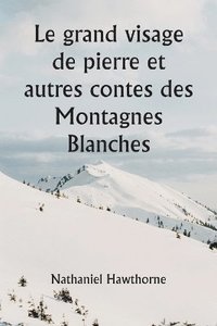 bokomslag grand visage de pierre et autres contes des Montagnes Blanches