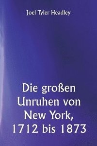 bokomslag Die groen Unruhen von New York, 1712 bis 1873