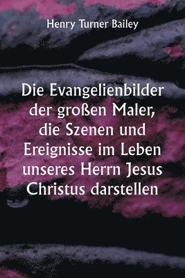 bokomslag Die Evangelienbilder der groen Maler, die Szenen und Ereignisse im Leben unseres Herrn Jesus Christus darstellen