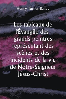 bokomslag Les tableaux de l'vangile des grands peintres reprsentant des scnes et des incidents de la vie de Notre-Seigneur Jsus-Christ