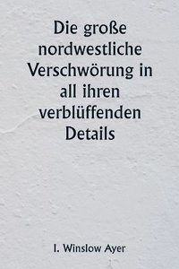 bokomslag große nordwestliche Verschwörung in all ihren verblüffenden Details