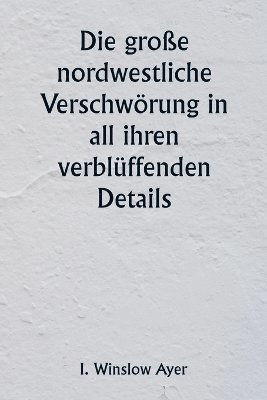 bokomslag Die groe nordwestliche Verschwrung in all ihren verblffenden Details