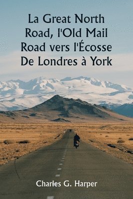 bokomslag La Great North Road, l'Old Mail Road vers l'cosse De Londres  York