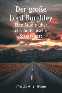 bokomslag Der groe Lord Burghley Eine Studie ber elisabethanische Staatskunst
