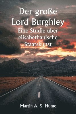 Martin a S Hume, Martin a. S. Hume, Martin A. S. Hume - große Lord Burghley Eine Studie über elisabethanische Staatskunst, Häftad