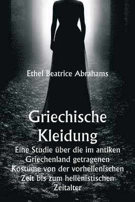 bokomslag Griechische Kleidung Eine Studie ber die im antiken Griechenland getragenen Kostme von der vorhellenischen Zeit bis zum hellenistischen Zeitalter