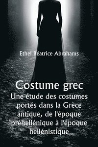 bokomslag Costume grec Une tude des costumes ports dans la Grce antique, de l'poque prhellnique  l'poque hellnistique