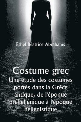Costume grec Une étude des costumes portés dans la Grèce antique, de l'époque préhellénique à l'époque hellénistique