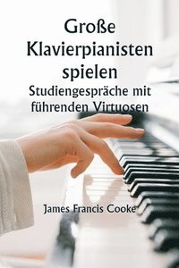 bokomslag Groe Klavierpianisten spielen Studiengesprche mit fhrenden Virtuosen. Eine Reihe persnlicher Bildungskonferenzen mit renommierten Klaviermeistern, die die modernsten Ideen zu den Themen