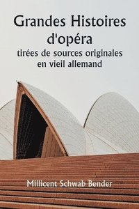 bokomslag Grandes histoires d'opéra tirées de sources originales en vieil allemand