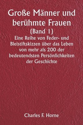 bokomslag Groe Mnner und berhmte Frauen (Band 1) Eine Reihe von Feder- und Bleistiftskizzen ber das Leben von mehr als 200 der bedeutendsten Persnlichkeiten der Geschichte