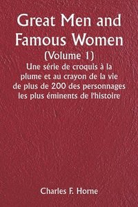 bokomslag Great Men and Famous Women (Volume 1) Une srie de croquis  la plume et au crayon de la vie de plus de 200 des personnages les plus minents de l'histoire