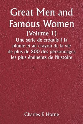 Great Men and Famous Women (Volume 1) Une srie de croquis  la plume et au crayon de la vie de plus de 200 des personnages les plus minents de l'histoire 1