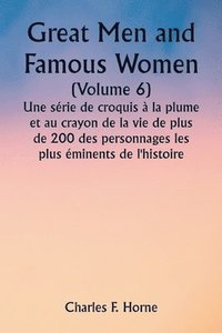 bokomslag Great Men and Famous Women (Volume 6) Une srie de croquis  la plume et au crayon de la vie de plus de 200 des personnages les plus minents de l'histoire