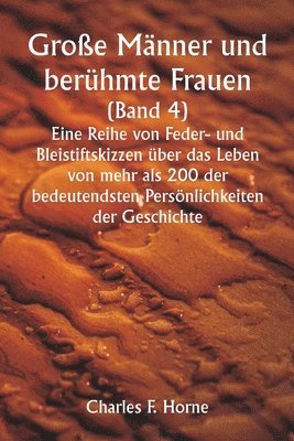 bokomslag Große Männer und berühmte Frauen. (Band 4 ) Eine Reihe von Feder- und Bleistiftskizzen über das Leben von mehr als 200 der bedeutendsten Persönlichkeiten der Geschichte