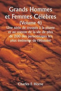 bokomslag Grands Hommes et Femmes Clbres. (Volume 4 ) Une srie de croquis  la plume et au crayon de la vie de plus de 200 des personnages les plus minents de l'Histoire