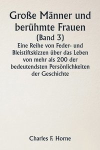 bokomslag Groe Mnner und berhmte Frauen (Band 3) Eine Reihe von Feder- und Bleistiftskizzen ber das Leben von mehr als 200 der bedeutendsten Persnlichkeiten der Geschichte