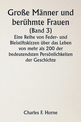 bokomslag Groe Mnner und berhmte Frauen (Band 3) Eine Reihe von Feder- und Bleistiftskizzen ber das Leben von mehr als 200 der bedeutendsten Persnlichkeiten der Geschichte