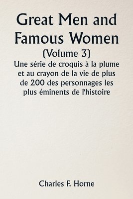 bokomslag Great Men and Famous Women (Volume 3) Une srie de croquis  la plume et au crayon de la vie de plus de 200 des personnages les plus minents de l'histoire