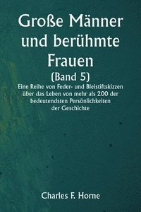 bokomslag Groe Mnner und berhmte Frauen (Band 5) Eine Reihe von Feder- und Bleistiftskizzen ber das Leben von mehr als 200 der bedeutendsten Persnlichkeiten der Geschichte