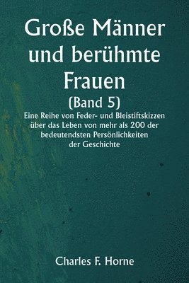 bokomslag Groe Mnner und berhmte Frauen (Band 5) Eine Reihe von Feder- und Bleistiftskizzen ber das Leben von mehr als 200 der bedeutendsten Persnlichkeiten der Geschichte