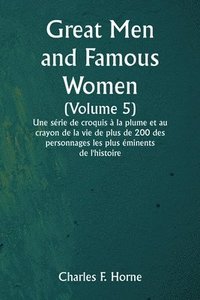 bokomslag Great Men and Famous Women (Volume 5) Une srie de croquis  la plume et au crayon de la vie de plus de 200 des personnages les plus minents de l'histoire