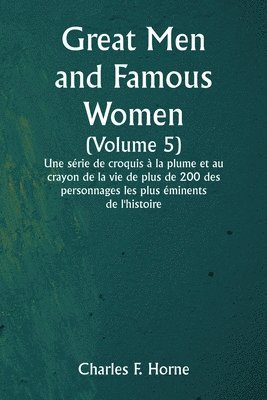 bokomslag Great Men and Famous Women (Volume 5) Une srie de croquis  la plume et au crayon de la vie de plus de 200 des personnages les plus minents de l'histoire